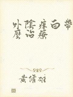 外阴痒白带黄怎么治疗