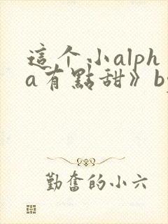 这个小alpha有点甜》by摇摇兔