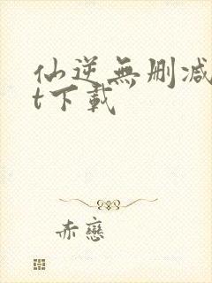 仙逆无删减txt下载