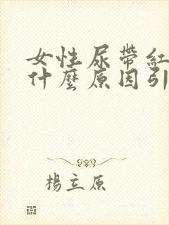 女性尿带红色是什么原因引起的