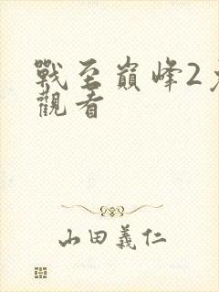 战至巅峰2免费观看