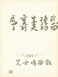 成重生后我顶替了前夫的白月光