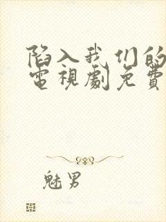 陷入我们的热恋电视剧免费观看13集封面