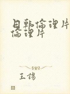 日韩伦理片午夜伦理片