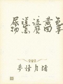 尿道流黄色分泌物怎么回事