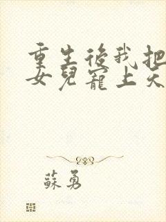 重生后我把老婆女儿宠上天全文封面