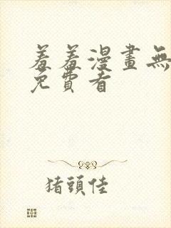 羞羞漫画无删减免费看