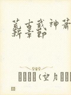 荒古武神萧宸最新章节封面