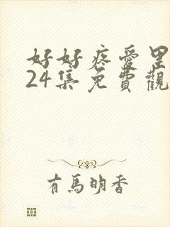 好好疼爱里面第24集免费观看