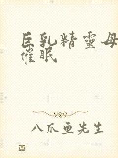 巨乳精灵母娘,催眠