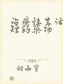 治疗性生活时间短的药物