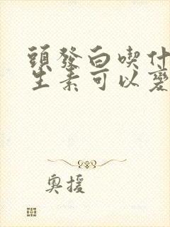 头发白吃什么维生素可以变黑