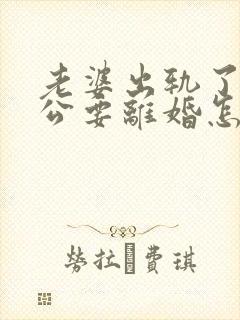 老婆出轨了,老公要离婚怎样挽回