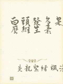 白头发多是缺什么维生素