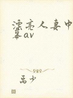 漂亮人妻中文字幕av
