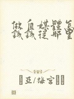 做自媒体怎么赚钱钱从哪里来