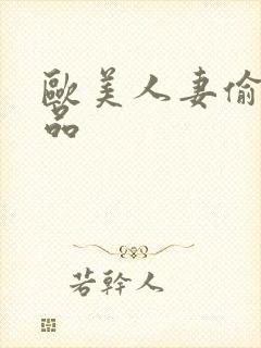 欧美人妻偷人精品