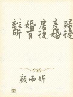 离婚房产归女方所有复婚后还归女方吗