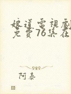 娘道电视剧全集免费76集在线观看封面