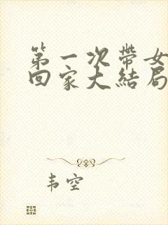 第一次带女朋友回家大结局