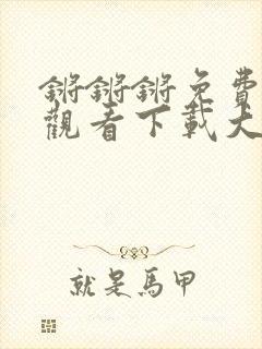 锵锵锵免费完整观看下载大全