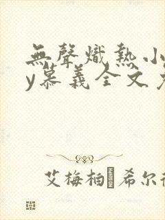 无声炽热小说by慕义全文免费阅读