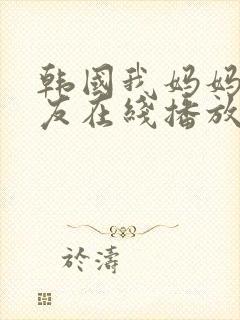 韩国我妈妈的朋友在线播放