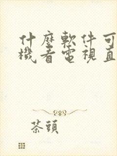 什么软件可以手机看电视直播