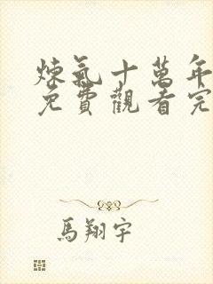 炼气十万年短剧免费观看完整版