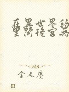 在异世界的迷宫里开后宫无弹窗