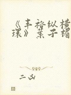 《丰裕纵横杨玉环》叶子楣在线观看