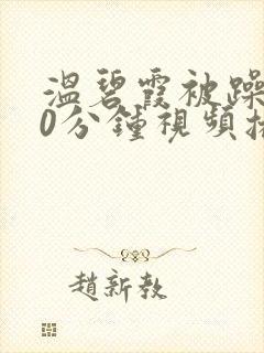 温碧霞被躁120分钟视频播放