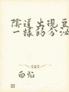 阴道出现豆腐渣一样的分泌物是怎么回事