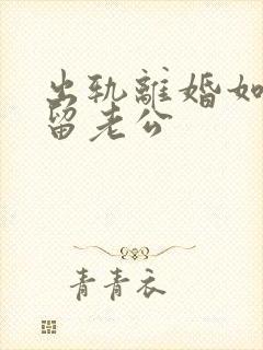 出轨离婚如何挽留老公