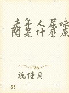 老年人尿味大难闻是什么原因引起的