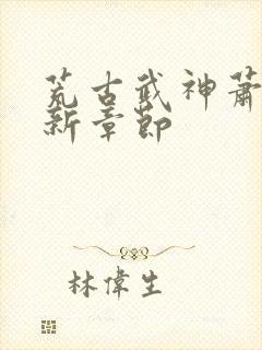 荒古武神萧云最新章节