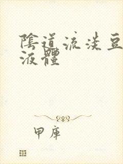 阴道流淡豆腐渣液体