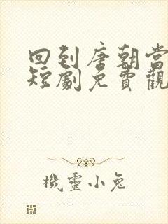 回到唐朝当太子短剧免费观看封面