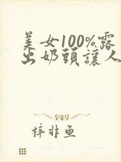 美女100%露出奶头让人玩封面