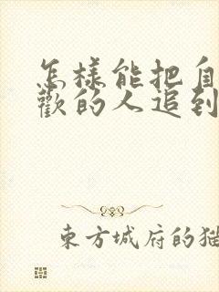 怎样能把自己喜欢的人追到手