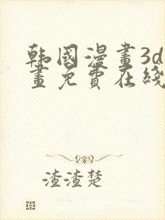 韩国漫画3d漫画免费在线阅读