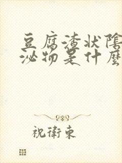 豆腐渣状阴道分泌物是什么原因