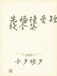 先婚后爱短剧在线全集