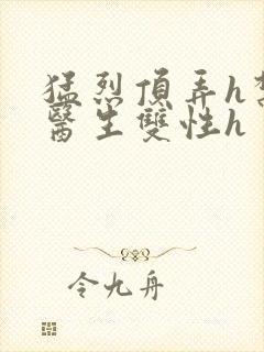 猛烈顶弄h禁欲医生双性h