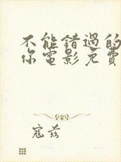 不能错过的只有你电影免费完整版