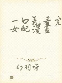 一口气看完恶毒女配漫画