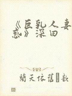 《巨乳人妻的诱惑》深田