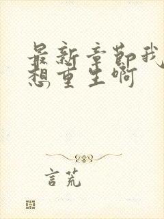 最新章节我真没想重生啊