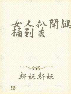 女人扒开腿男人桶到爽