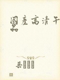 国产高清午夜精品